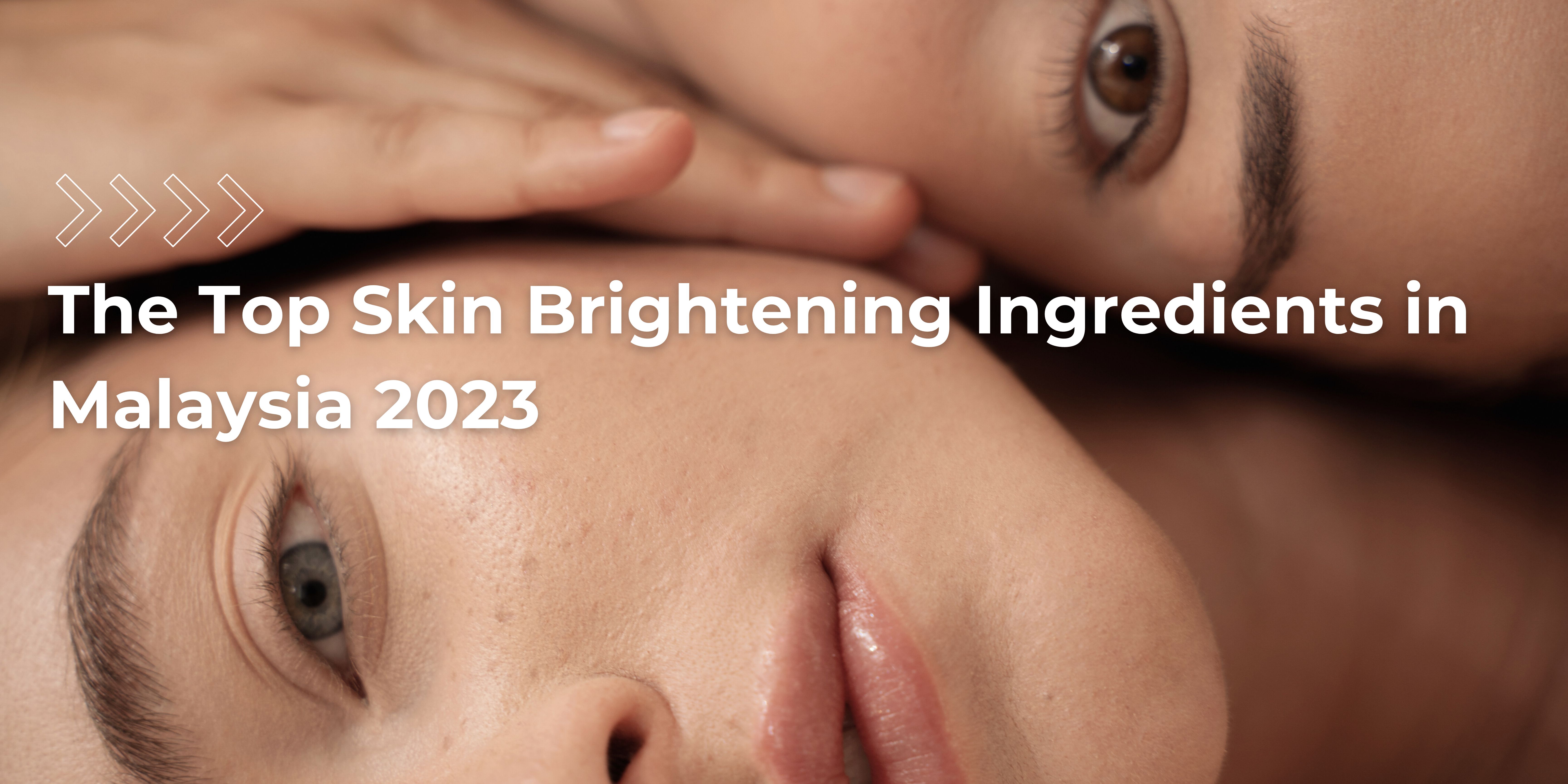 The Top Skin Brightening Ingredients in Malaysia 2023 Effective