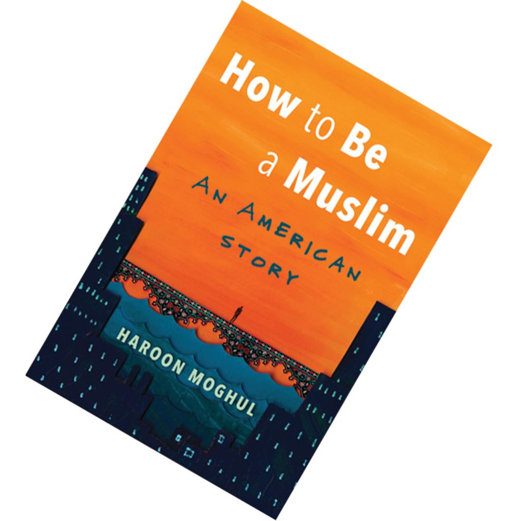How to Be a Muslim An American Story by Haroon Moghul 9780807020746.jpg