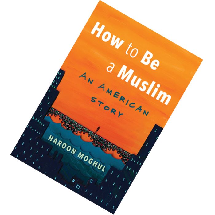 How to Be a Muslim An American Story by Haroon Moghul 9780807020746.jpg