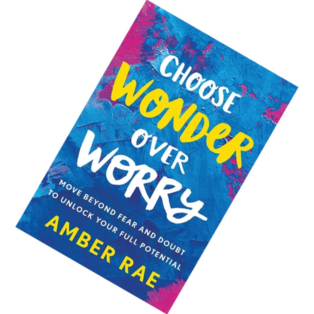 Choose Wonder Over Worry Move Beyond Fear and Doubt to Unlock Your Full Potential by Amber Rae 9781250175250.jpg