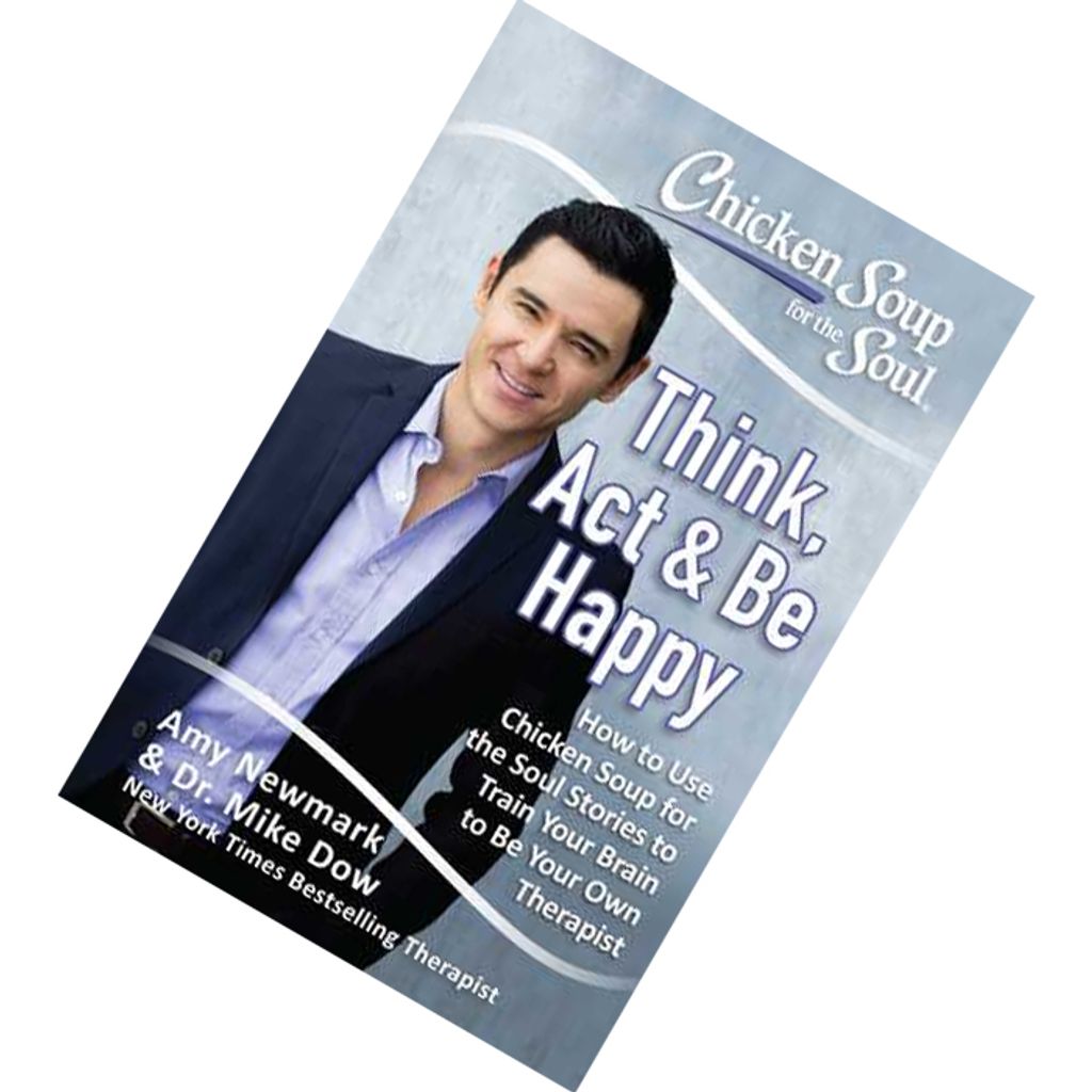 Chicken Soup for the Soul Think, Act Be Happy by Amy Newmark, Mike Dow 9781611599794.jpg