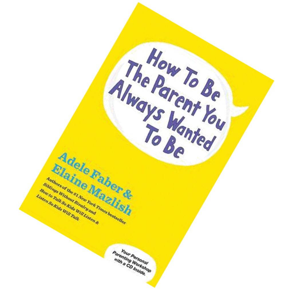 How to Be the Parent You Always Wanted to Be (How To Talk) by Adele Faber 9781451663907.jpg