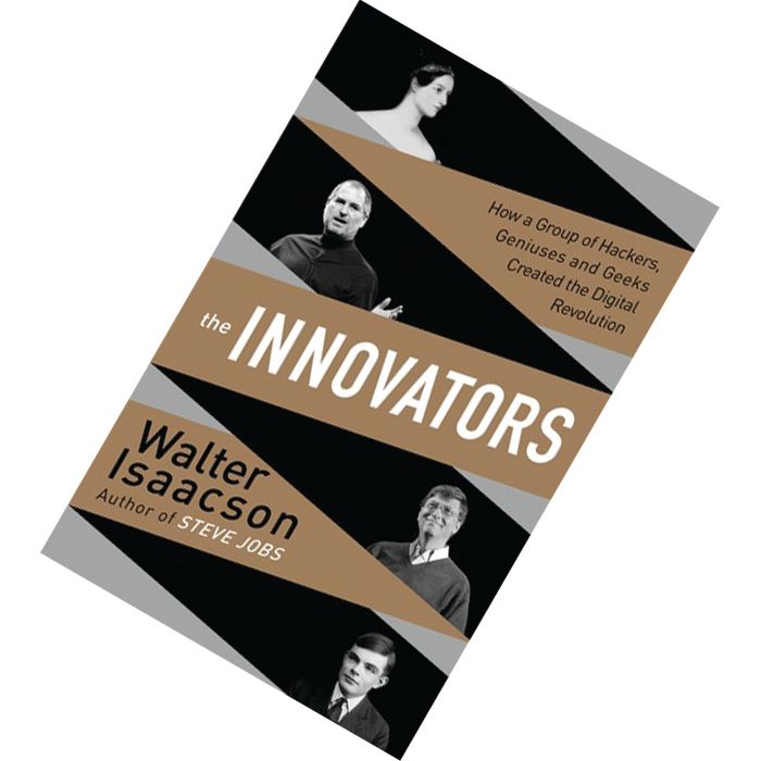 The Innovators How a Group of Hackers, Geniuses and Geeks Created the Digital Revolution by Walter Isaacson 9781476708690.jpg