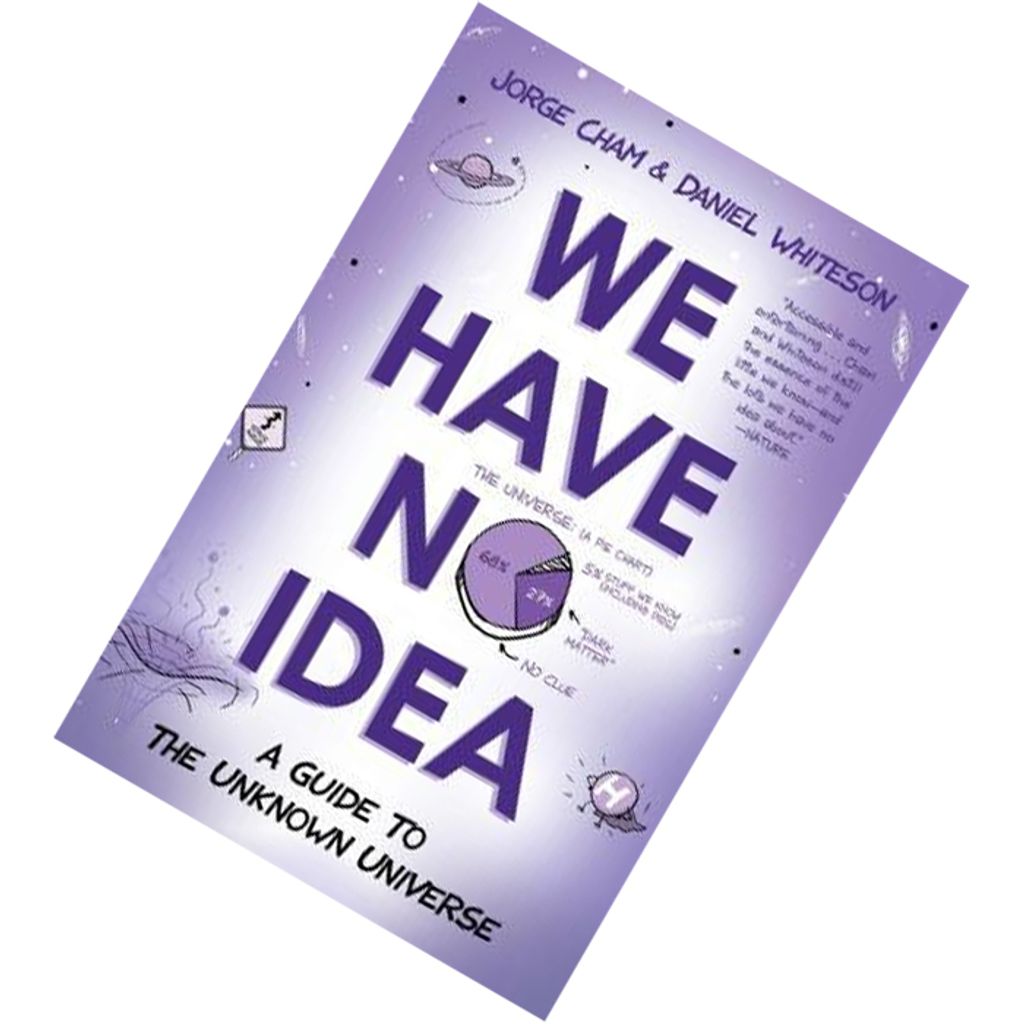 We Have No Idea A Guide to the Unknown Universe by Jorge Cham, Daniel Whiteson 9780735211520.jpg