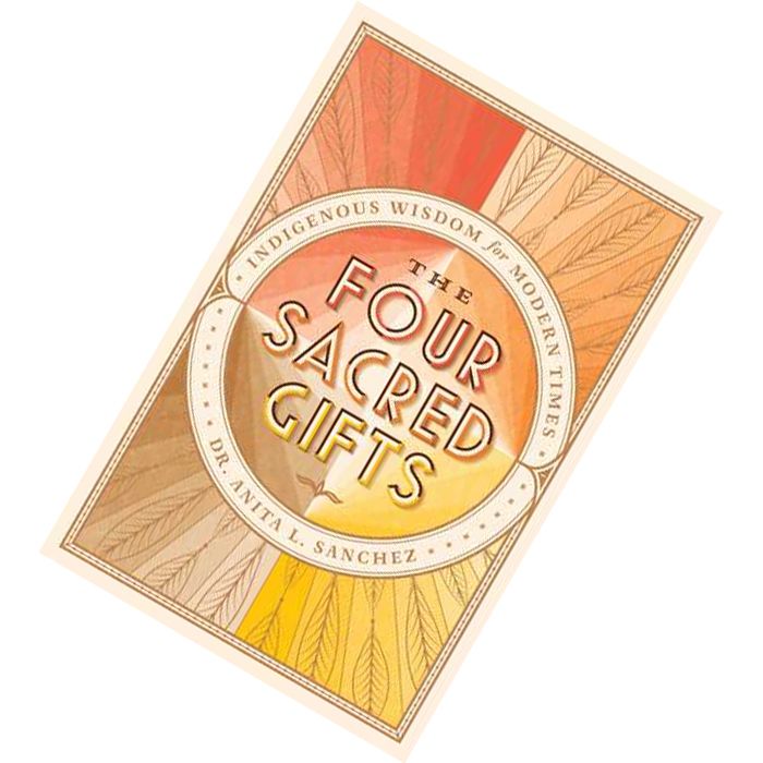 The Four Sacred Gifts Indigenous Wisdom for Modern Times by Anita L. Sanchez   9781501150708.jpg