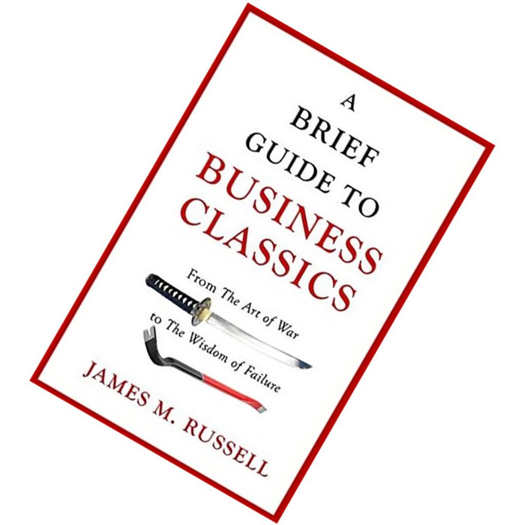 A Brief Guide to Business Classics From The Art of War to The Wisdom of Failure by James M. Russell 9781472139603.jpg