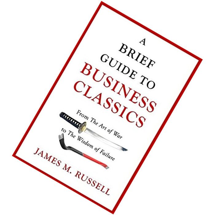 A Brief Guide to Business Classics From The Art of War to The Wisdom of Failure by James M. Russell 9781472139603.jpg