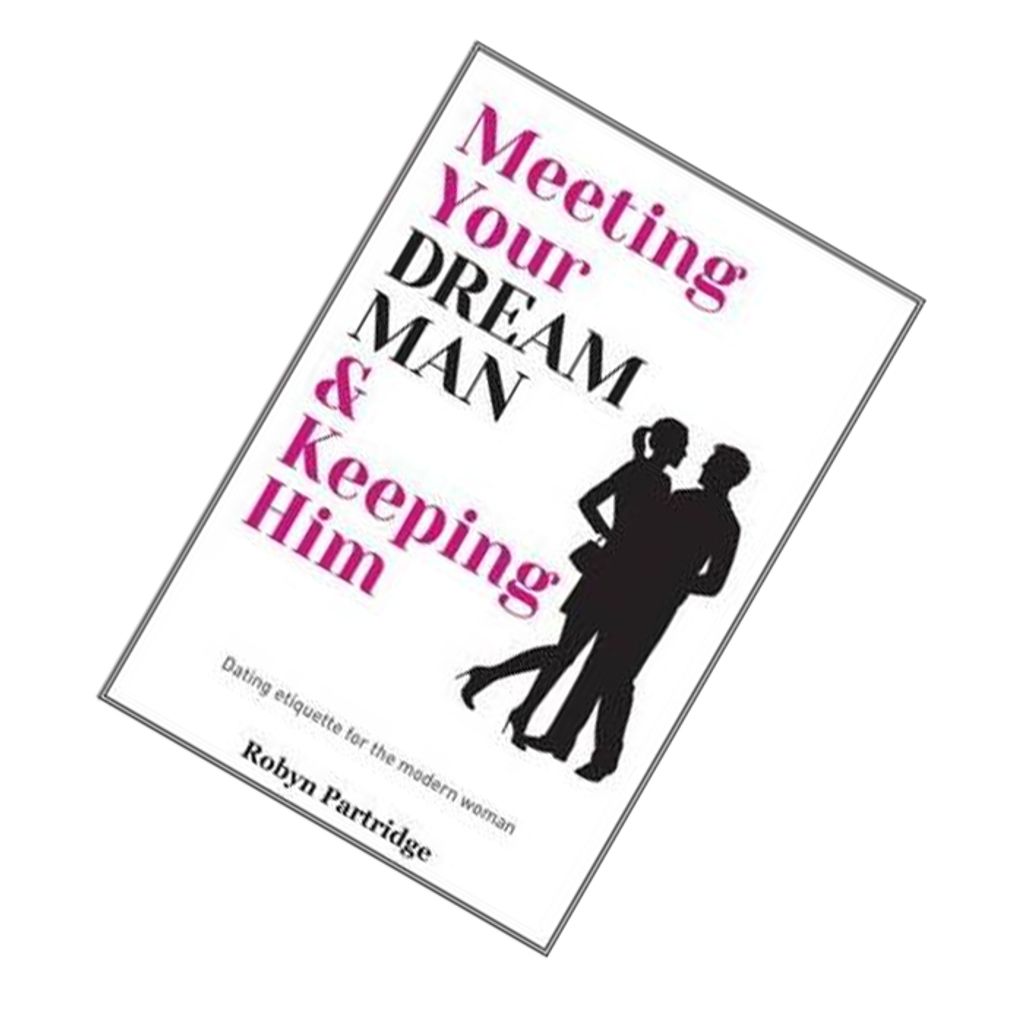 Meeting Your Dream Man Keeping Him Dating Etiquette for the Modern Woman by Robyn Partridge 9781742578019.jpg