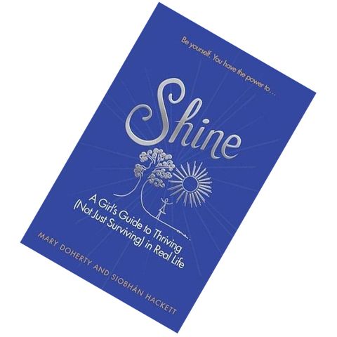 Shine A Girl's Guide to Thriving (Not Just Surviving) in Real Life by Siobhan Hackett, Mary Doherty9781473622685.jpg