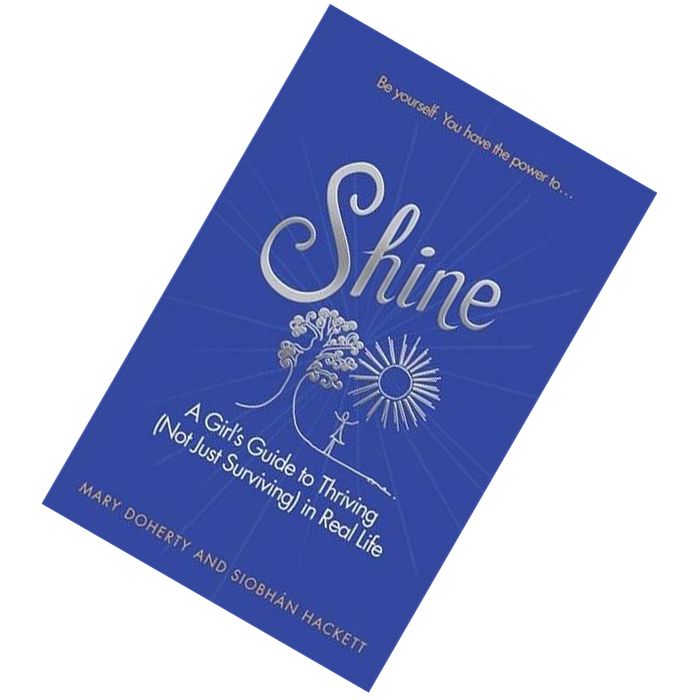 Shine A Girl's Guide to Thriving (Not Just Surviving) in Real Life by Siobhan Hackett, Mary Doherty9781473622685.jpg