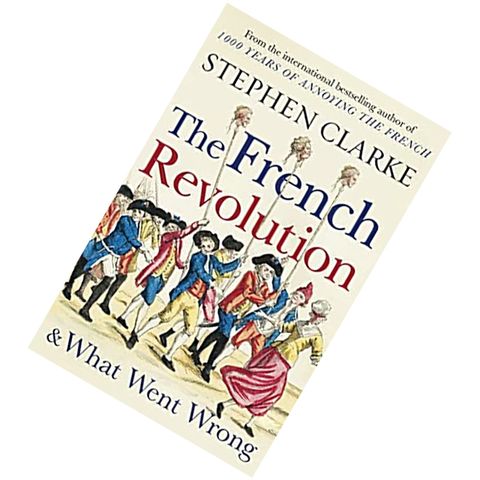 The French Revolution and What Went Wrong by Stephen Clarke9781784754372.jpg