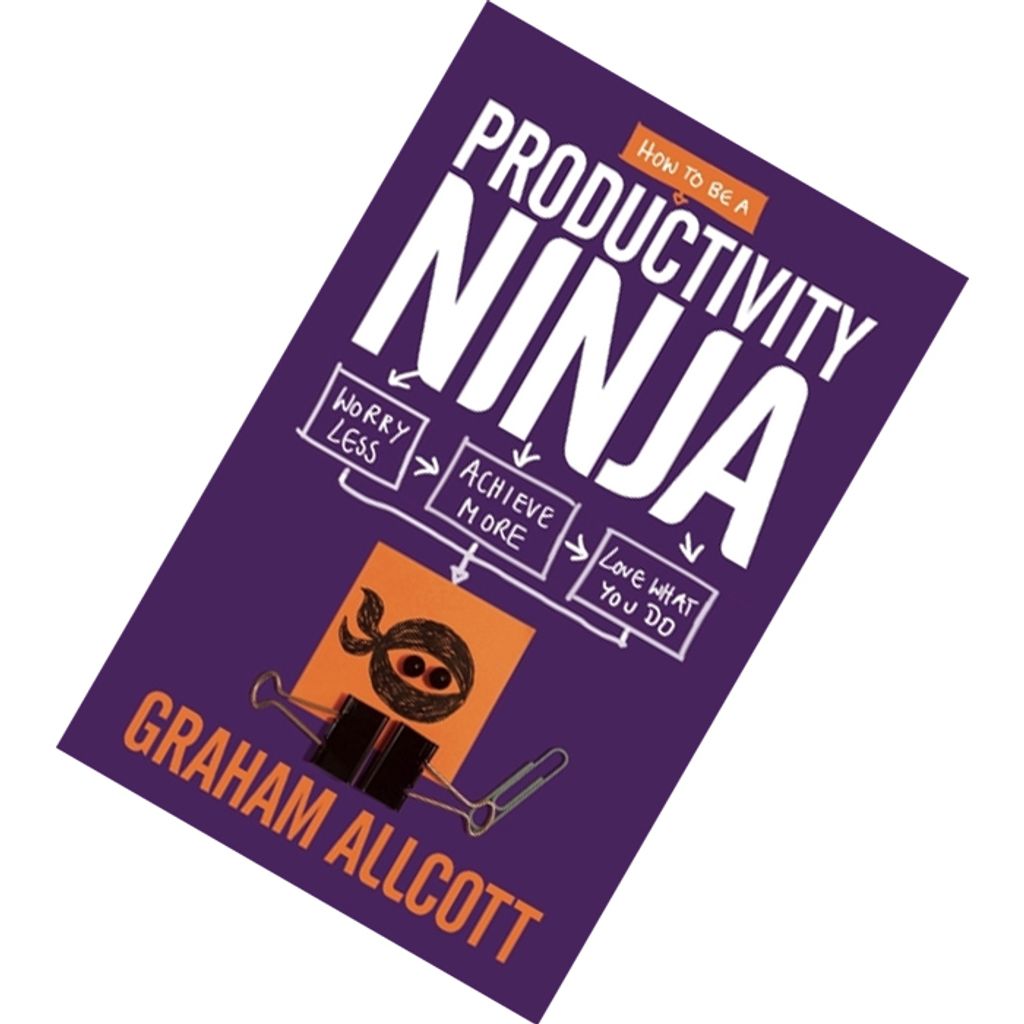 How to Be a Productivity Ninja Worry Less, Achieve More and Love What You Do by Graham Allcott 9781785780288.jpg