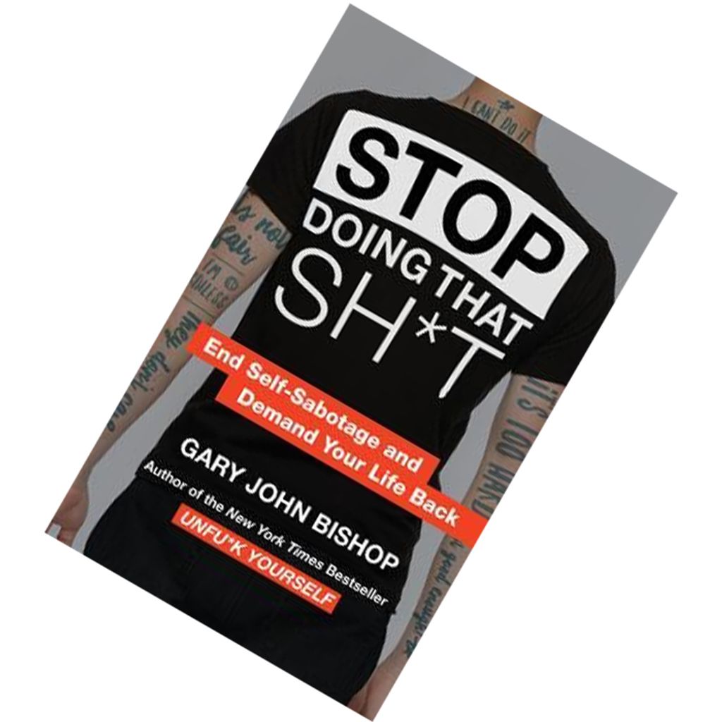 Stop Doing That Sh t End Self-Sabotage and Demand Your Life Back by Gary John Bishop.jpg