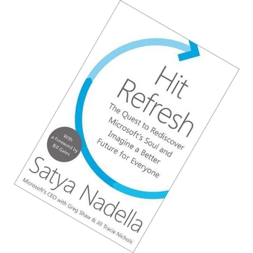 Hit Refresh The Quest to Rediscover Microsoft’s Soul and Imagine a Better Future for Everyone by Satya Nadella 9780008247669.jpg