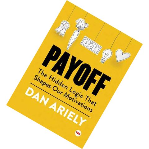 Payoff The Hidden Logic That Shapes Our Motivations by Dan Ariely 9781501120046.jpg