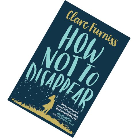 How Not to Disappear by Clare Furniss [PAPERBACK] 9781471120312.jpg