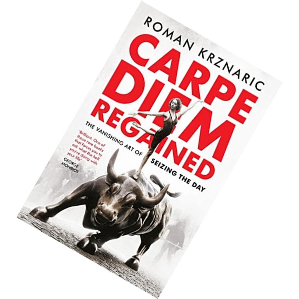 Carpe Diem Regained The Vanishing Art of Seizing the Day by Roman Krznaric 9781783524938.jpg