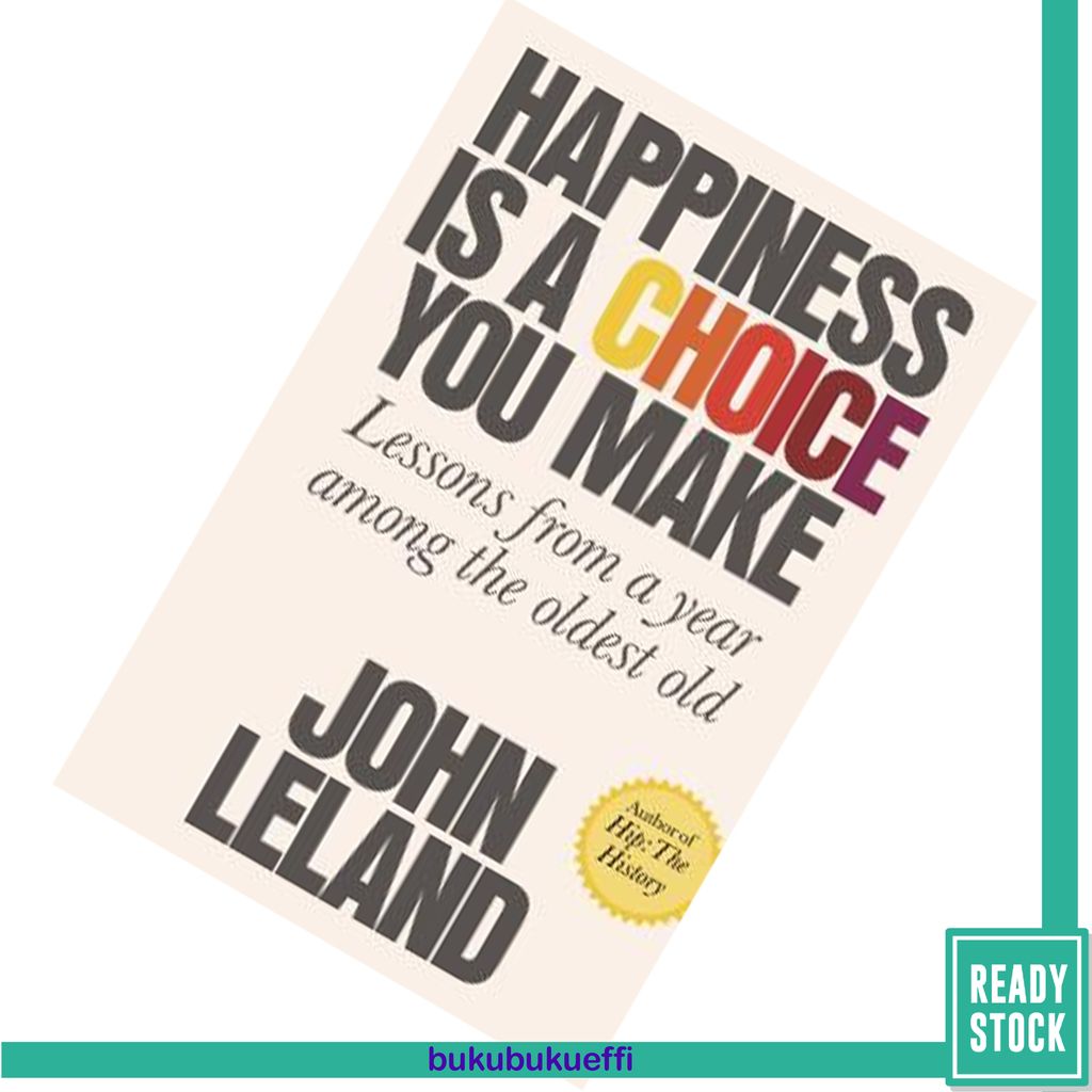 Happiness Is a Choice You Make Lessons from a Year Among the Oldest Old by John Leland [Hardcover] 9780374168186.jpg