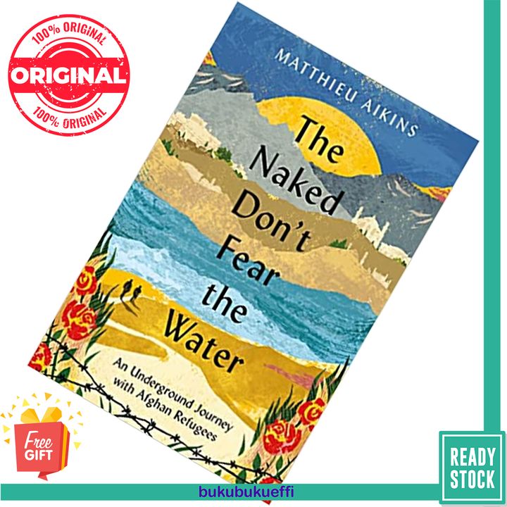 The Naked Don't Fear the Water An Underground Journey with Afghan Refugees by Matthieu Aikins  9780063058583