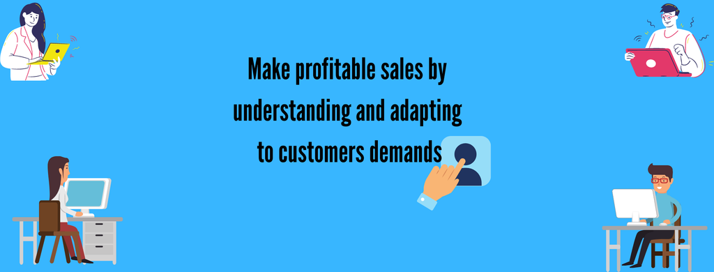 Make profitable sales by understanding and adapting to customers demands