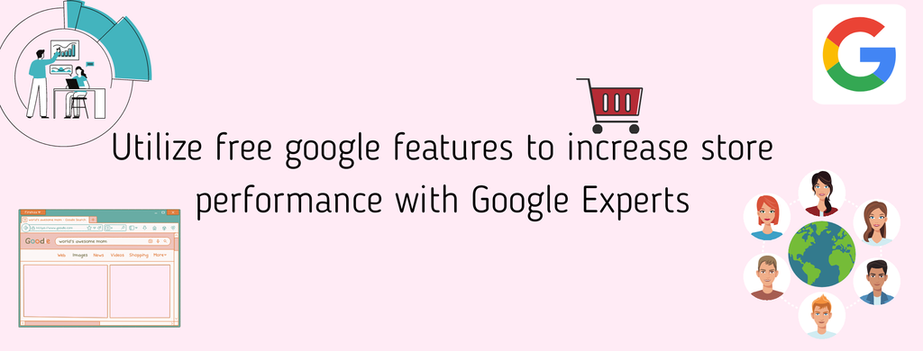 Utilize free google features to increase store performance with Google Experts