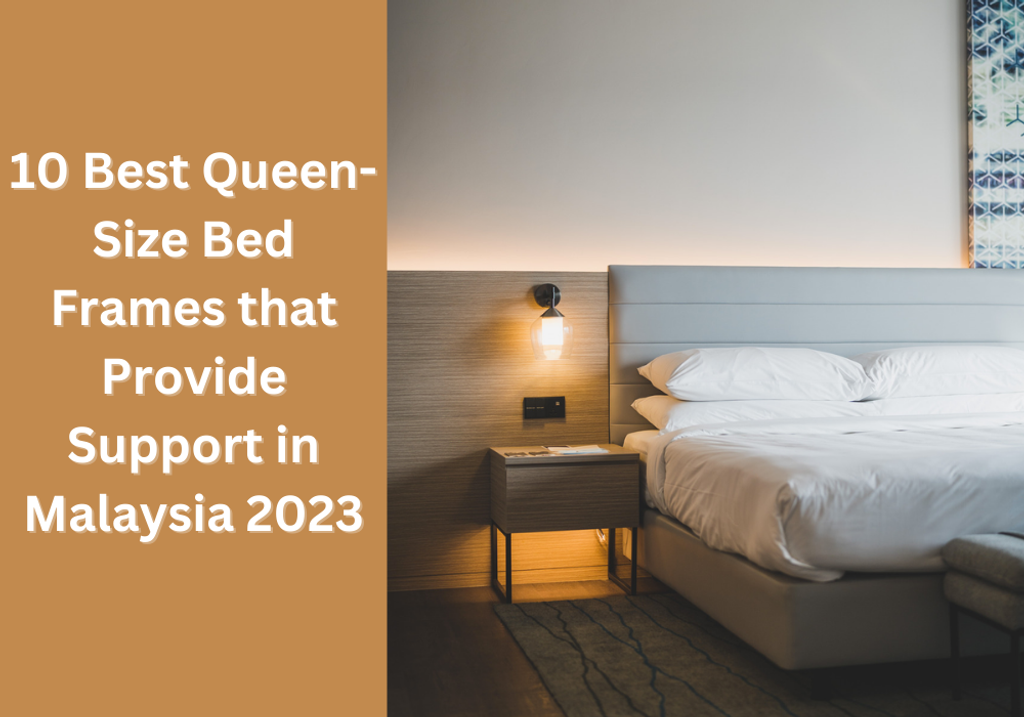 10 Best Queen Size Bed Frames that Provide Support in Malaysia 2023