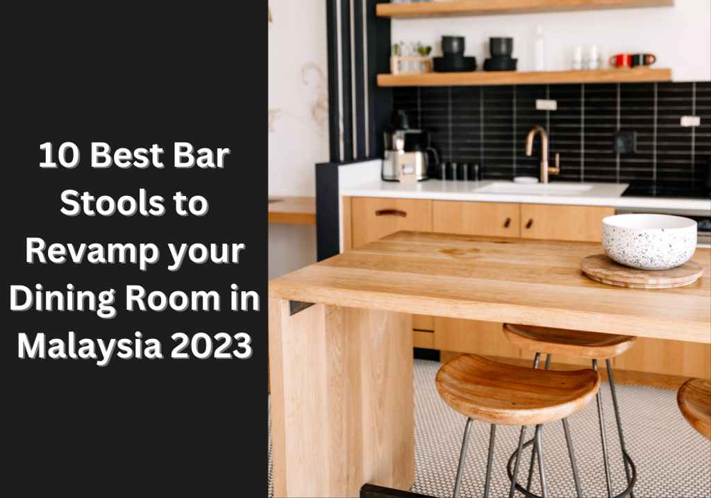 The 10 Best Bar Stools to Revamp your Dining Room in Malaysia 2023