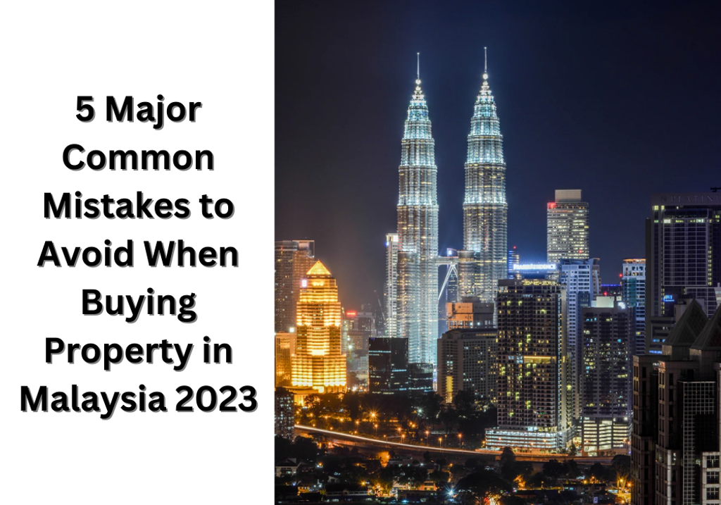 5 Major Common Mistakes to Avoid When Buying Property in Malaysia 2023