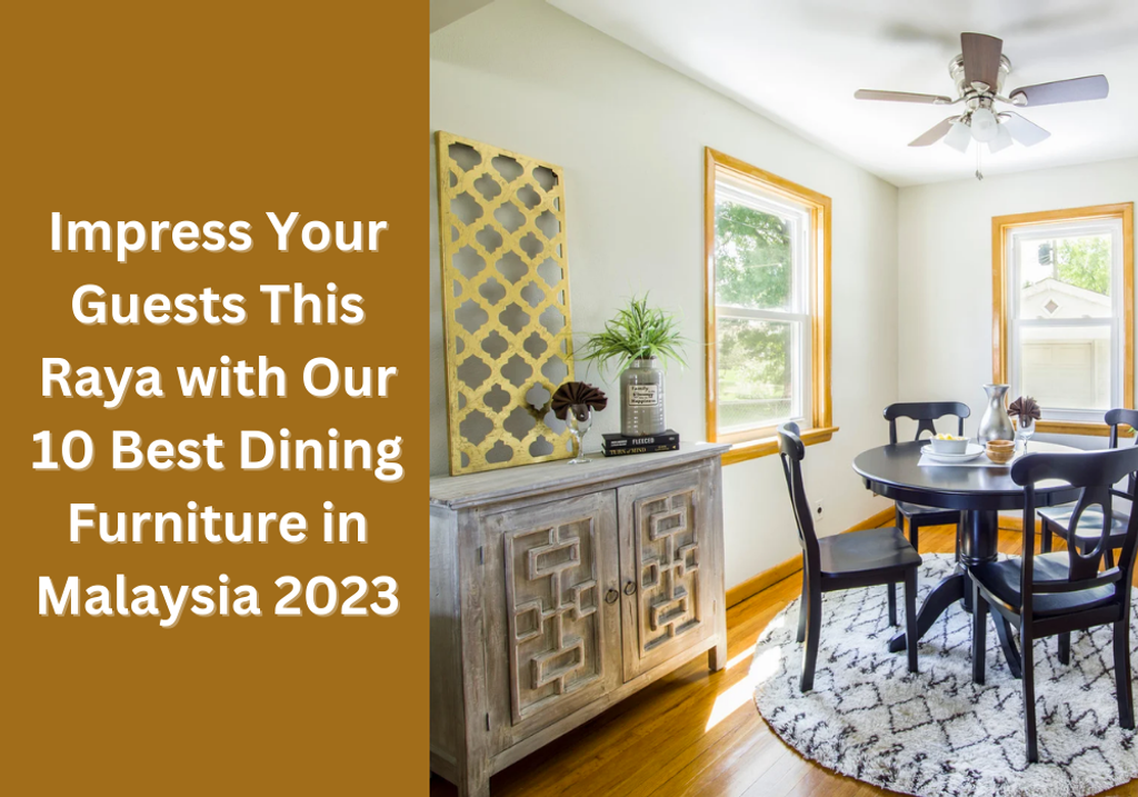 Impress Your Guests This Raya with Our 10 Best Dining Furniture in Malaysia 2023