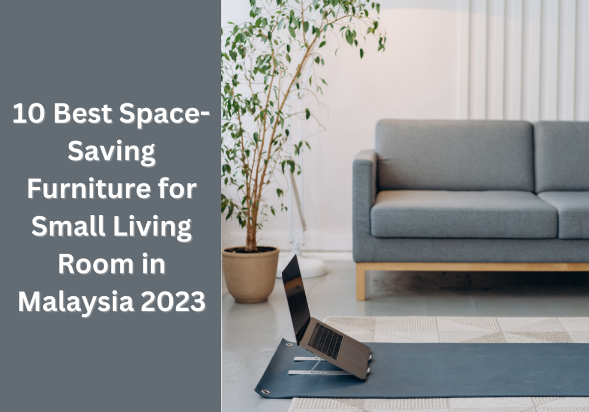 10 Best Space-Saving Furniture for Small Living Room in Malaysia 2023