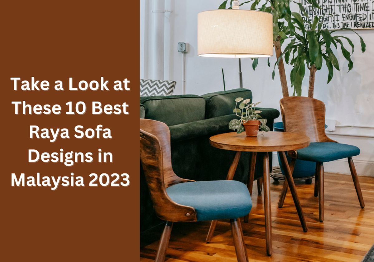 Take a Look at These 10 Best Raya Sofa Designs in Malaysia 2023