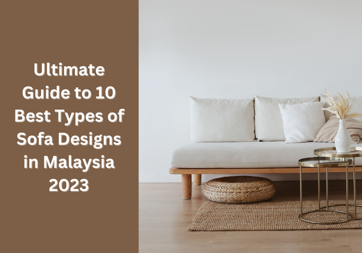 Ultimate Guide to 10 Best Types of Sofa Designs in Malaysia 2023