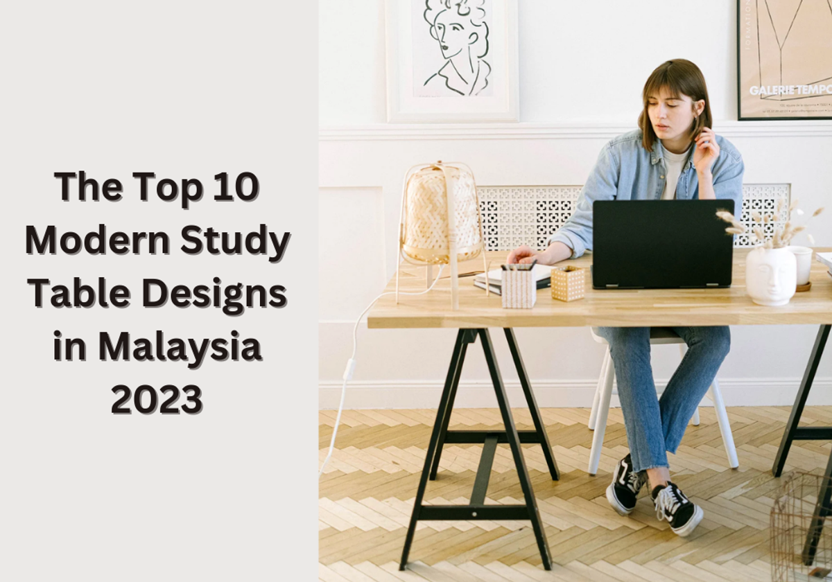 The Top 10 Modern Study Table Designs in Malaysia 2023