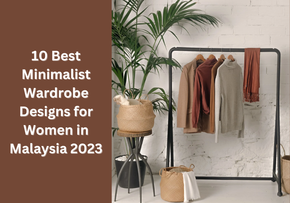 10 Best Minimalist Wardrobe Designs for Women in Malaysia 2023