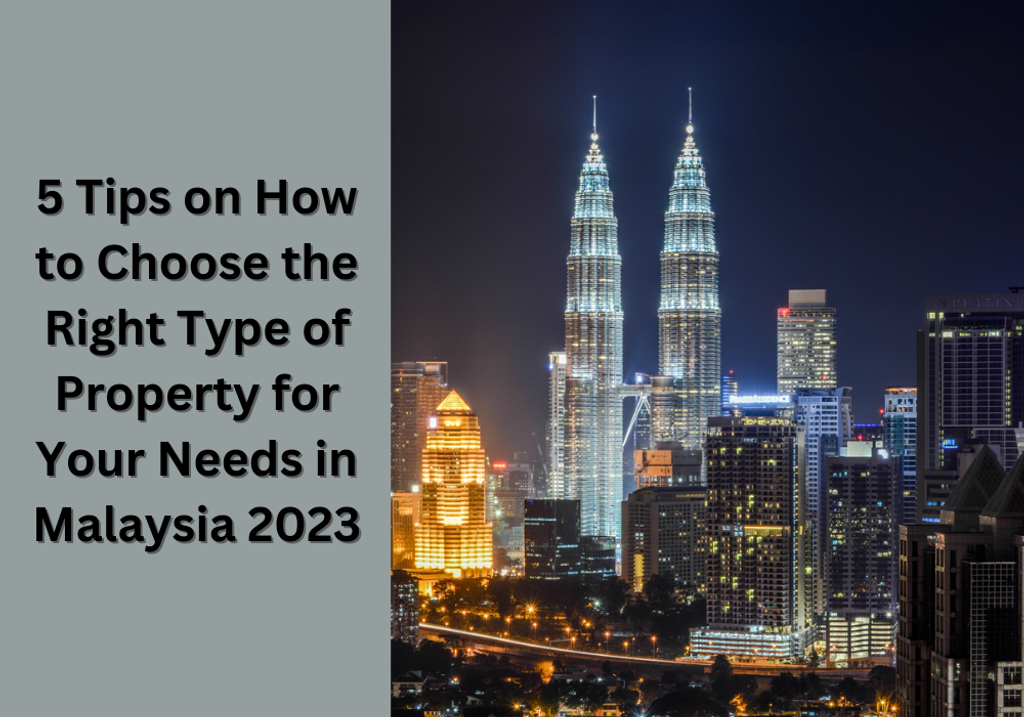 5 Tips on How to Choose the Right Type of Property for Your Needs in Malaysia 2023