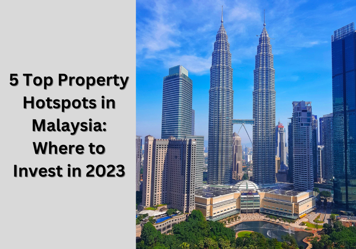 5 Top Property Hotspots in Malaysia: Where to Invest in 2023