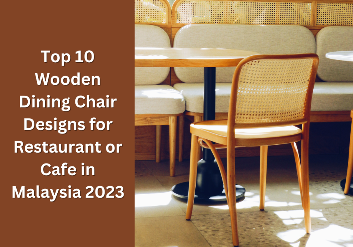 Top 10 Wooden Dining Chair Designs for Restaurant or Cafe in Malaysia 2023