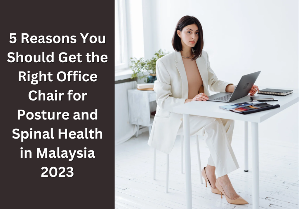 5 Reasons You Should Get the Right Office Chair for Posture and Spinal Health in Malaysia 2023