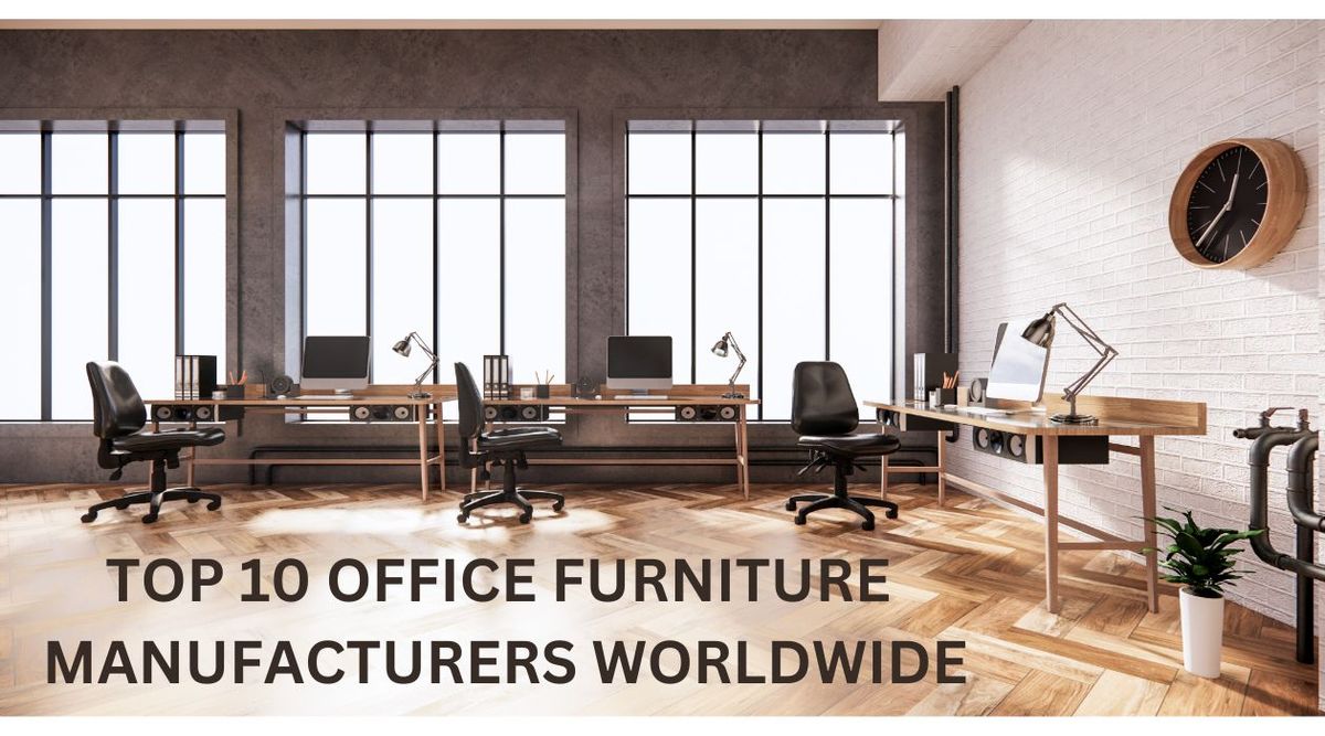 Top 10 Office Furniture Manufacturers Worldwide: Crafting Workspaces of Tomorrow 2023