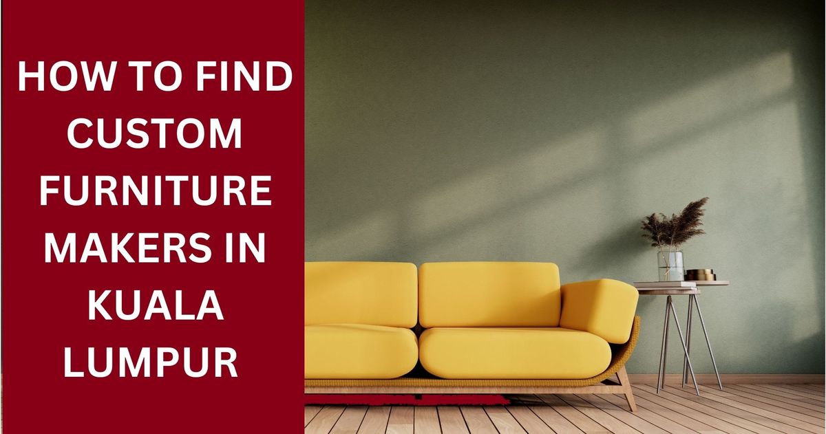 How To Find Reliable Custom Furniture Makers Specialized in Sofa, Bed Frame and Lounge Chair in Kuala Lumpur 2023