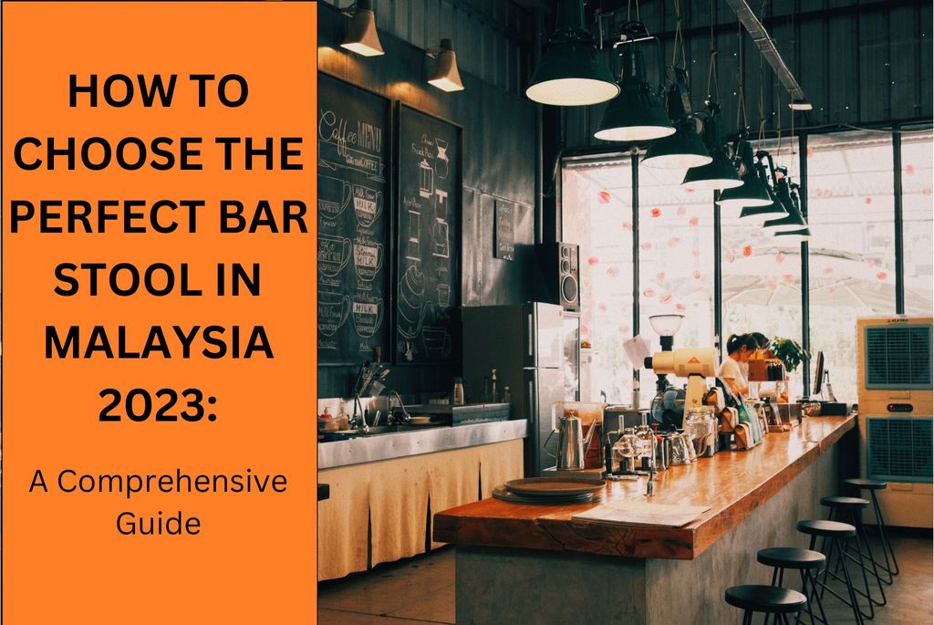 How to Choose the Perfect Bar Stool in Malaysia 2023: A Comprehensive Guide