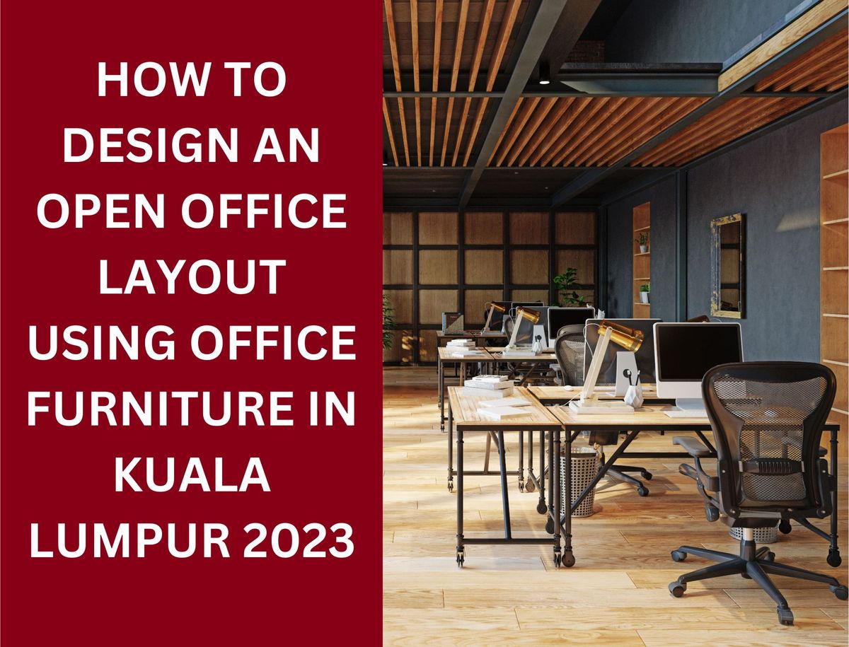 How To Design An Open Office Layout Using Office Furniture in Kuala Lumpur 2023 