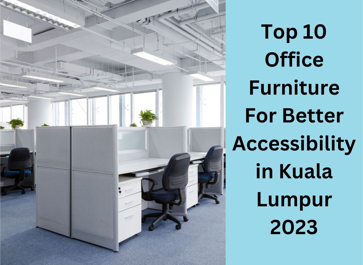 Top 10 Office Furniture For Better Accessibility in Kuala Lumpur 2023