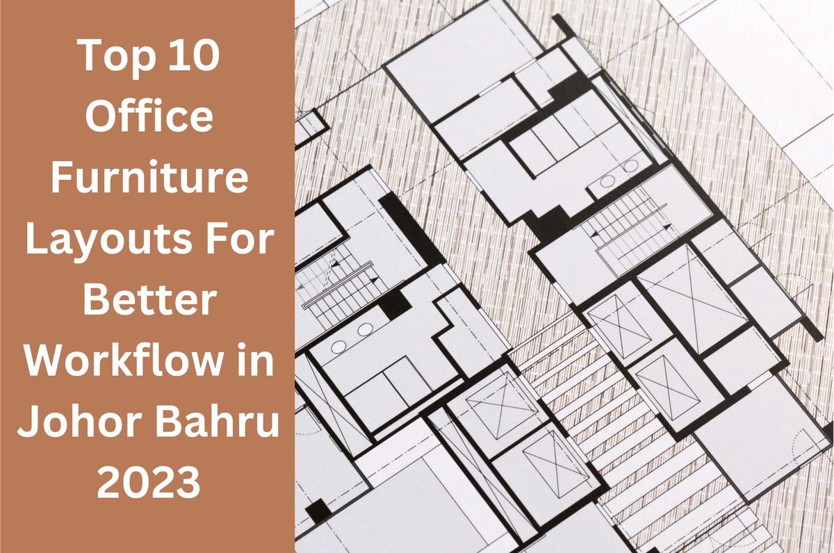 Top 10 Office Furniture Layouts For Better Workflow in Johor Bahru 2023 