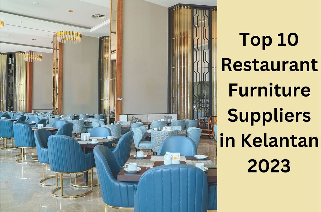 Top 10 Restaurant Furniture Suppliers in Kelantan 2023