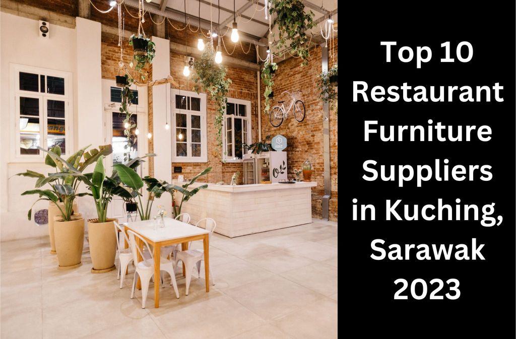 Top 10 Restaurant Furniture Suppliers in Kuching, Sarawak 2023