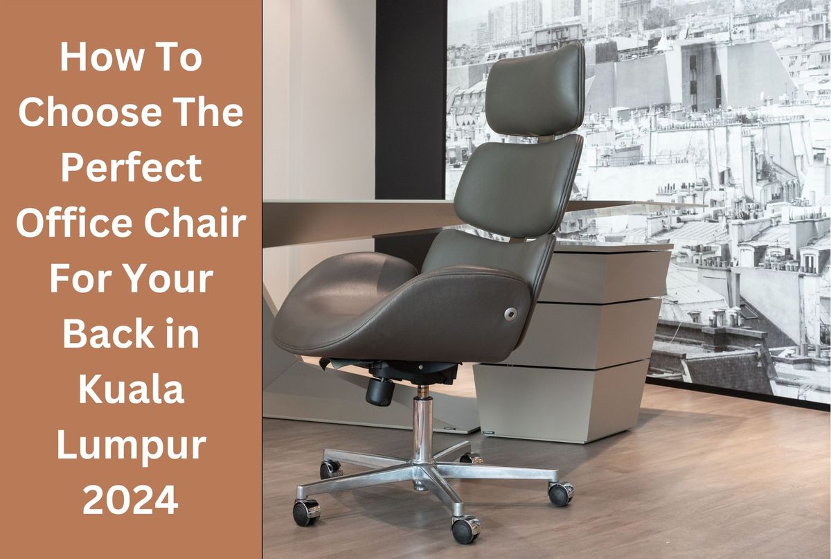 How To Choose The Perfect Office Chair For Your Back in Kuala Lumpur 2024