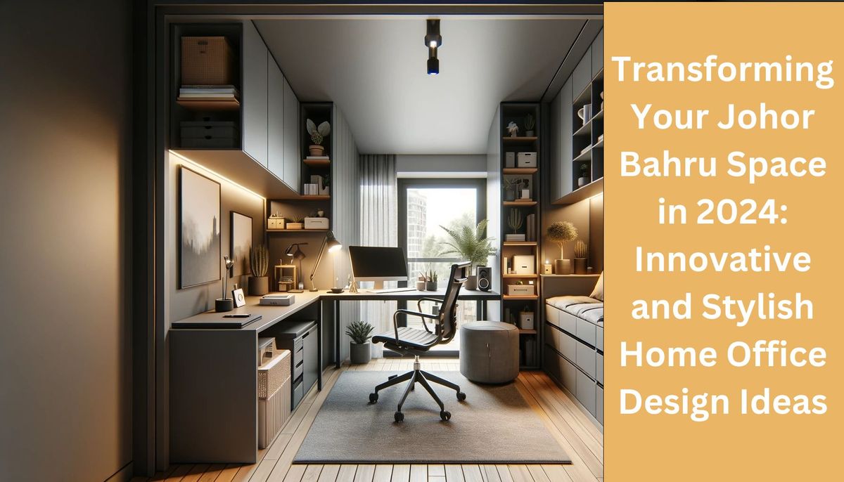 Transforming Your Johor Bahru Space in 2024: Innovative and Stylish Home Office Design Ideas