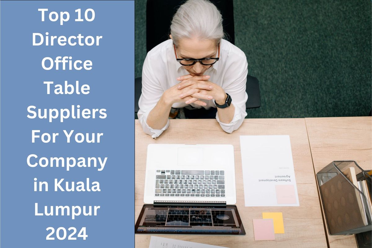 Top 10 Director Office Table Suppliers For Your Company in Kuala Lumpur 2024