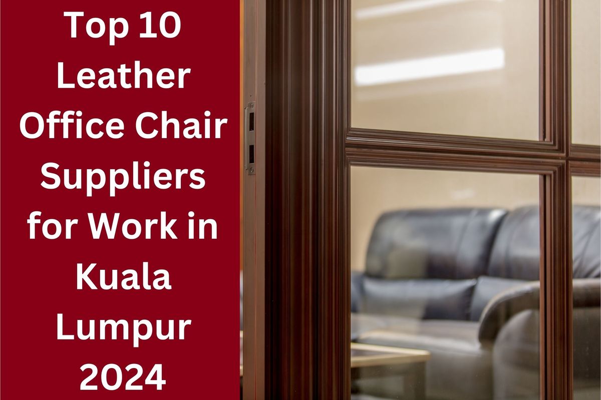 Top 10 Leather Office Chair Suppliers for Work in Kuala Lumpur 2024